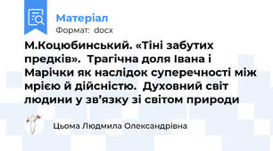 М.Коцюбинський. «Тіні забутих предків».  Трагічна доля Івана і Марічки як наслідок суперечності між мрією й дійсністю.  Духовний світ людини у зв’язку зі світом природи