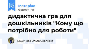 дидактична гра для дошкільників "Кому що потрібно для роботи"