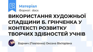ВИКОРИСТАННЯ ХУДОЖНЬОЇ СПАДЩИНИ Б. ГРІНЧЕНКА У КОНТЕКСТІ РОЗВИТКУ ТВОРЧИХ ЗДІБНОСТЕЙ УЧНІВ