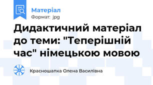 Дидактичний матерiал до теми: "Теперiшнiй час" нiмецькою мовою