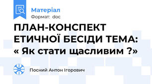 ПЛАН-КОНСПЕКТ ЕТИЧНОЇ БЕСІДИ ТЕМА:  « Як стати щасливим ?»