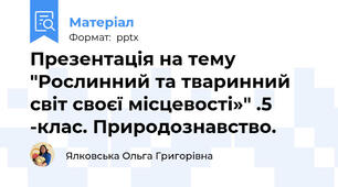 Презентація на тему "Рослинний та тваринний світ своєї місцевості»" .5 -клас. Природознавство.