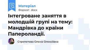 Інтегроване заняття в молодшій групі на тему: Мандрівка до країни Папероландії.