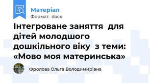 Інтегроване заняття  для дітей молодшого дошкільного віку  з теми: «Мово моя материнська»