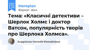 Тема: «Класичні детективи – Шерлок Холмс і доктор Ватсон, популярність творів про Шерлока Холмса».