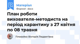 План роботи вихователя-методиста на період карантину з 27 квітня по 08 травня
