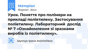 Урок. Поняття про полімери на прикладі поліетилену. Застосування поліетилену. Лабораторний  дослід № 7 «Ознайомлення зі зразками виробів із поліетилену».