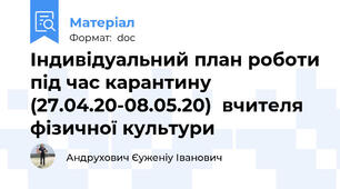 Індивідуальний план роботи під час карантину  (27.04.20-08.05.20)  вчителя фізичної культури