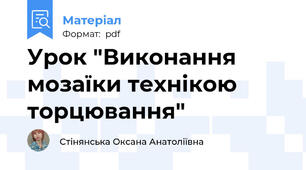 Урок "Виконання мозаїки технікою торцювання"