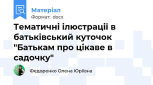 Тематичні ілюстрації в батьківський куточок "Батькам про цікаве в садочку"