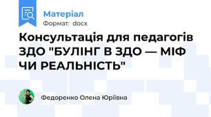 Консультація для педагогів ЗДО "БУЛІНГ В ЗДО — МІФ ЧИ РЕАЛЬНІСТЬ"