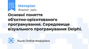 Основні поняття об'єктно-орієнтованого програмування. Середовище візуального програмування Delphi.