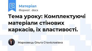 Тема уроку: Комплектуючі матеріали стінових каркасів, їх властивості.