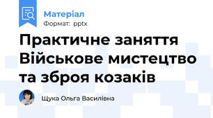 Практичне заняття Військове мистецтво  та зброя козаків