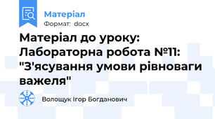Матеріал до уроку:  Лабораторна робота №11: "З'ясування умови рівноваги важеля"