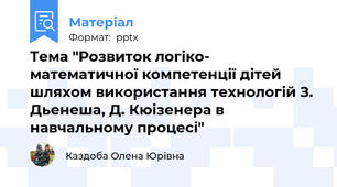 Тема "Розвиток логіко- математичної компетенції дітей шляхом використання технологій З. Дьенеша, Д. Кюізенера в навчальному процесі"