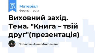 Виховний захід. Тема. "Книга – твій друг"(презентація)