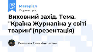 Виховний захід. Тема. "Країна Журналіна у світі тварин"(презентація)