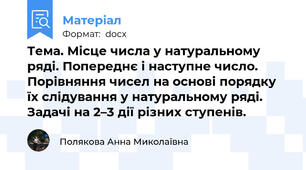 Тема. Місце числа у натуральному ряді. Попереднє і наступне число. Порівняння чисел на основі порядку їх слідування у натуральному ряді. Задачі на 2–3 дії різних ступенів.