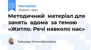 Методичний  матеріал для занять  вдома  за темою  «Житло. Речі навколо нас»