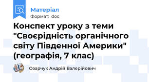 Конспект уроку з теми "Своєрідність органічного світу Південної Америки" (географія, 7 клас)