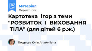 Картотека  ігор з теми "РОЗВИТОК  І  ВИХОВАННЯ  ТІЛА" (для дітей 6 р.ж.)