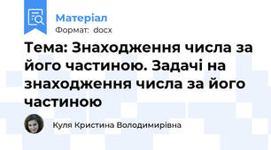 Тема: Знаходження числа за його частиною. Задачі на знаходження числа за його частиною