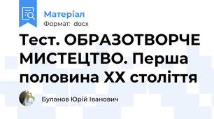 Тест. ОБРАЗОТВОРЧЕ МИСТЕЦТВО. Перша половина ХХ століття