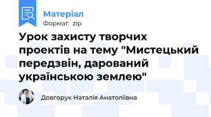 Урок захисту творчих проектів на тему "Мистецький передзвін, дарований українською землею"