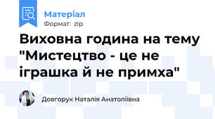 Виховна година на тему "Мистецтво - це не іграшка й не примха"
