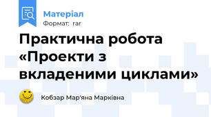 Практична робота   «Проекти з вкладеними циклами»