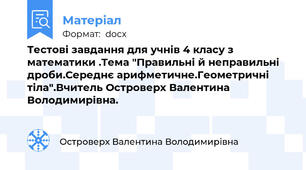Тестові завдання для учнів 4 класу з математики .Тема "Правильні й неправильні дроби.Середнє арифметичне.Геометричні тіла".Вчитель Островерх Валентина Володимирівна.