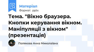 Тема. "Вікно браузера. Кнопки керування вікном.  Маніпуляції з вікном" (презентація)