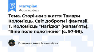 Тема. Сторінки з життя Тамари Коломієць. Світ доброти і фантазії. Т. Коломієць "Нагідка" (напам’ять), "Біле поле полотняне" (с. 97-99).