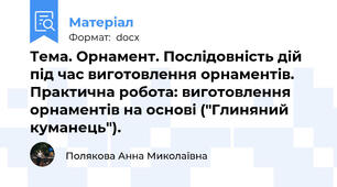 Тема. Орнамент. Послідовність дій під час виготовлення орнаментів. Практична робота: виготовлення орнаментів на основі ("Глиняний куманець").