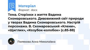 Тема. Сторінки з життя Вадима Скомаровського. Дивовижний світ природи у творах Вадима Скомаровського. Настрій персонажа. В. Скомаровський «Клени», «Щиглик», «Козубок-колобок» (с.85-88)