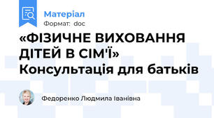 «ФІЗИЧНЕ ВИХОВАННЯ ДІТЕЙ В СІМ'Ї» Консультація для батьків
