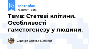 Тема: Статеві клітини. Особливості гаметогенезу у людини.