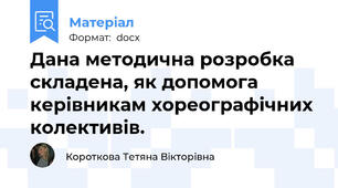 Дана методична розробка складена, як допомога керівникам хореографічних колективів.