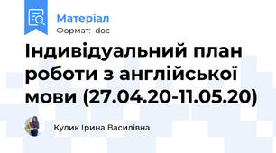 Індивідуальний план роботи з англійської мови (27.04.20-11.05.20)