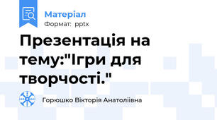 Презентація на тему:"Ігри для творчості."