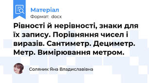 Рівності й нерівності, знаки для їх запису. Порівняння чисел і виразів. Сантиметр. Дециметр. Метр. Вимірювання метром.