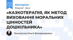 «КАЗКОТЕРАПІЯ, ЯК МЕТОД ВИХОВАННЯ МОРАЛЬНИХ ЦІННОСТЕЙ ДОШКІЛЬНИКА»