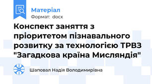 Конспект заняття з пріоритетом пізнавального розвитку за технологією ТРВЗ "Загадкова країна Мисляндія"