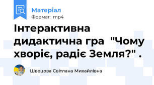 Інтерактивна дидактична гра  "Чому хворіє, радіє Земля?" .