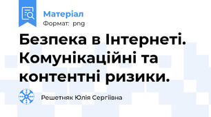 Безпека в Інтернеті. Комунікаційні та контентні ризики.
