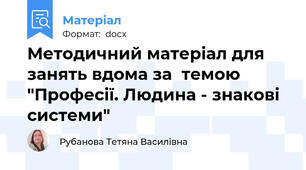 Методичний матеріал для занять вдома за  темою "Професії. Людина - знакові системи"