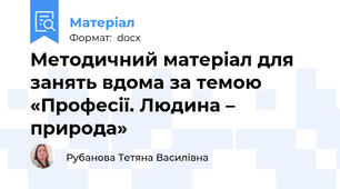 Методичний матеріал для занять вдома за темою «Професії. Людина – природа»
