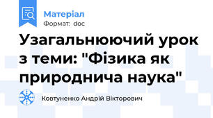 Узагальнюючий урок з теми: "Фізика як природнича наука"