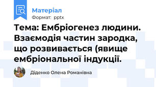 Тема: Ембріогенез людини. Взаємодія частин зародка, що розвивається (явище ембріональної індукції.